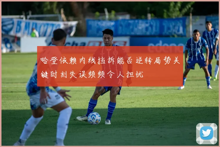 哈登依赖内线挡拆能否逆转局势关键时刻失误频频令人担忧