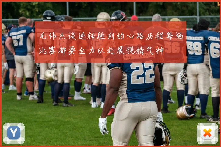毛伟杰谈逆转胜利的心路历程每场比赛都要全力以赴展现精气神